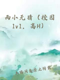 两小无猜（校园1v1，高H）