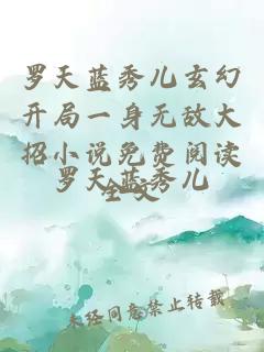 罗天蓝秀儿玄幻开局一身无敌大招小说免费阅读全文